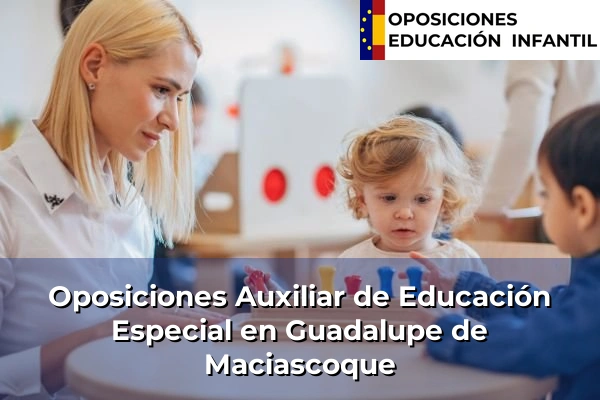 Oposiciones Auxiliar de Educación Especial en Murcia 36 Oposiciones Auxiliar de Educación Especial en Guadalupe de Maciascoque