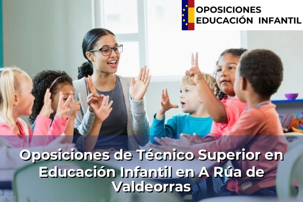 Oposiciones de Técnico Superior en Educación Infantil en Bosende 21 Oposiciones de Técnico Superior en Educación Infantil en A Rúa de Valdeorras