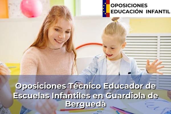Oposiciones Técnico Educador de Escuelas Infantiles en Viladecans 78 Oposiciones Técnico Educador de Escuelas Infantiles en Guardiola de Berguedà