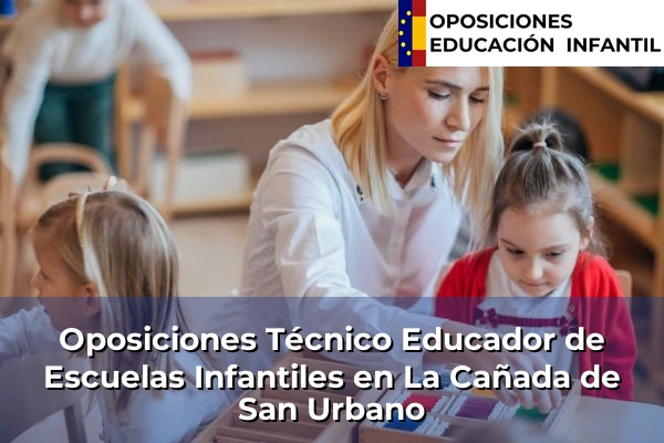 Oposiciones Técnico Educador de Escuelas Infantiles en La Cañada de San Urbano