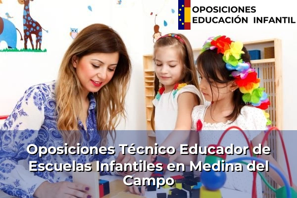 Oposiciones Técnico Educador de Escuelas Infantiles en Medina del Campo