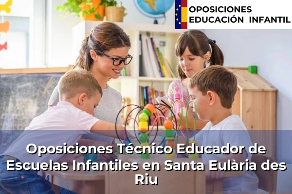 Oposiciones Técnico Educador de Escuelas Infantiles en Port d'Alcúdia 55 Oposiciones Técnico Educador de Escuelas Infantiles en Santa Eulària des Riu