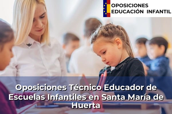 Oposiciones Técnico Educador de Escuelas Infantiles en Santa María de Huerta